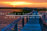 Do I Need an Enrolled Agent or CPA in Stafford VA? Do I Need an Enrolled Agent or CPA in Stafford VA?